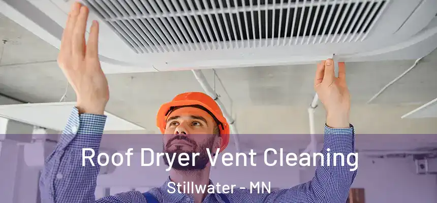  Roof Dryer Vent Cleaning Stillwater - MN